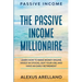 Passive Income: The Passive Income Millionaire: Learn How To Make Money Online, Invest In Stocks, Quit Your Job, and Have an Early Retirement