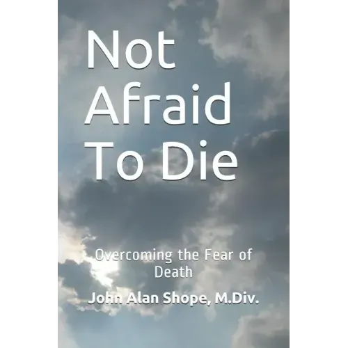 Not Afraid To Die: Overcoming the Fear of Death
