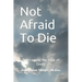 Not Afraid To Die: Overcoming the Fear of Death