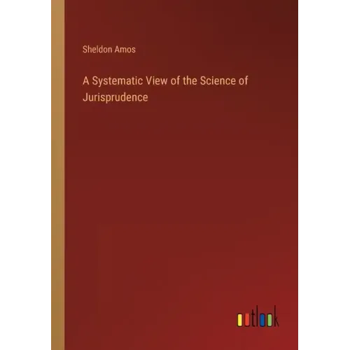 A Systematic View of the Science of Jurisprudence