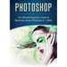 Photoshop: The Ultimate Beginners' Guide to Mastering Adobe Photoshop in 1 Week