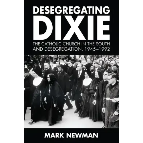 Desegregating Dixie: The Catholic Church in the South and Desegregation, 1945-1992