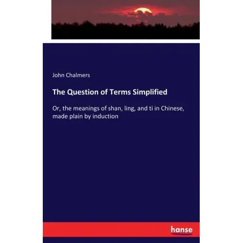 The Question of Terms Simplified: Or, the meanings of shan, ling, and ti in Chinese, made plain by induction