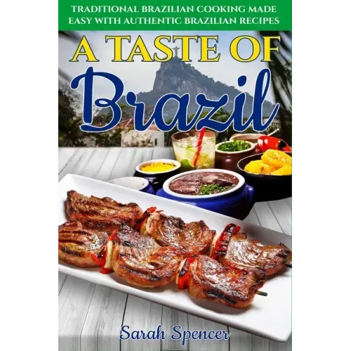 A Taste of Brazil: Traditional Brazilian Cooking Made Easy with Authentic Brazilian Recipes ***Black and White Edition***