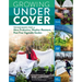Growing Under Cover: Techniques for a More Productive, Weather-Resistant, Pest-Free Vegetable Garden
