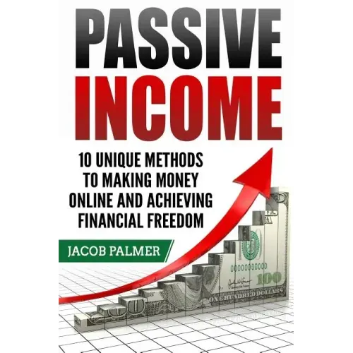 Passive Income: 10 Unique Methods to Making Money Online and Achieving Financial