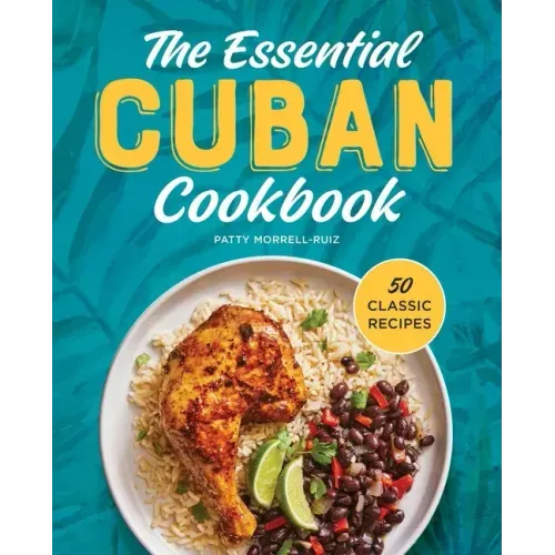 The Essential Cuban Cookbook: 50 Classic Recipes