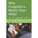 Why Craigslist Is Better Than Ebay!: How to Post and Sell Items on Craigslist Safely and Successfully.