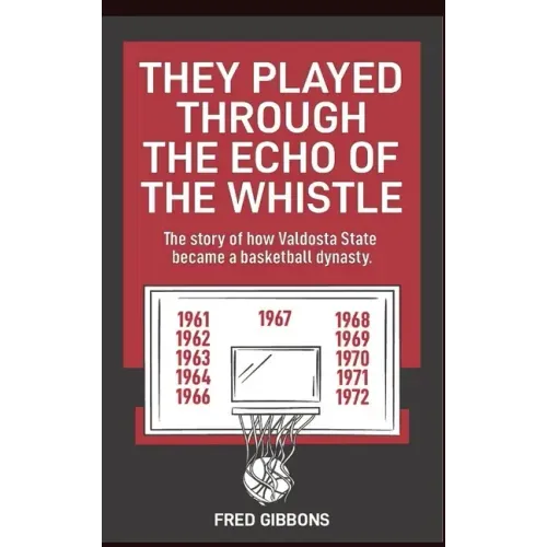 They Played through the Echo of the Whistle: The story of how Valdosta State became a basketball dynasty