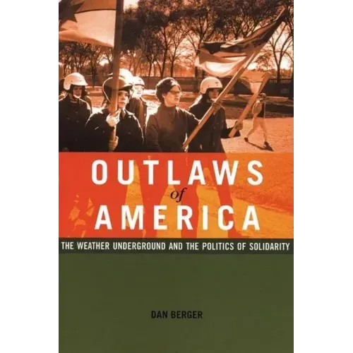 Outlaws of America: The Weather Underground and the Politics of Solidarity