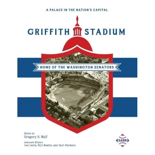 A Palace in the Nation's Capital: Griffith Stadium, Home of the Washington Senators