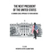 The Next President of the United States: A Common Sense Approach to Fixing America