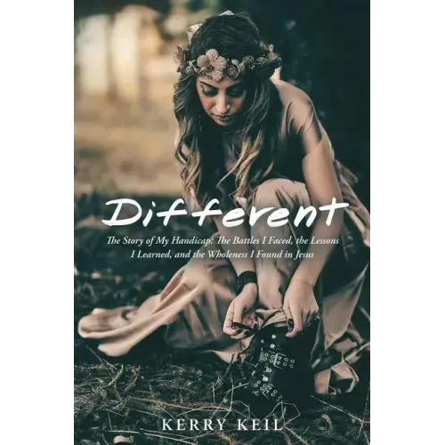 Different: The Story of My Handicap: the Battles I Faced, the Lessons I Learned, and the Wholeness I Found in Jesus