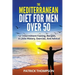 The Mediterranean Diet For Men Over 50: Intermittent Fasting, Recipes, A Little History, Exercise, And Advice!