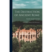 The Destruction of Ancient Rome: a Sketch of the History of the Monuments