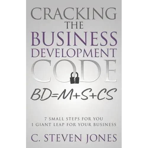 Cracking the Business Development Code: 7 Small Steps for You, 1 Giant Leap for Your Business