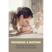 Becoming A Mother: Everyday Life Problems A Mom Has To Encounter: Journey Into Motherhood