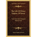 The Life of Prince Eugene, of Savoy: From His Own Original Manuscript