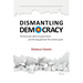 Dismantling Democracy: The forty-year attack on government, ....and the long game for the common good