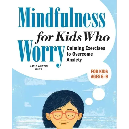 Mindfulness for Kids Who Worry: Calming Exercises to Overcome Anxiety