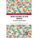 Media Cultures in Latin America: Key Concepts and New Debates