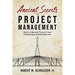 Ancient Secrets to Project Management: How to Lead and Thrive in Your Professional and Personal Life