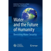 Water and the Future of Humanity: Revisiting Water Security