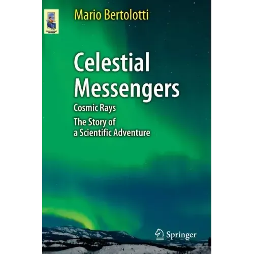 Celestial Messengers: Cosmic Rays: The Story of a Scientific Adventure