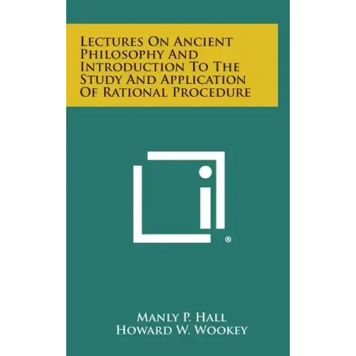 Lectures on Ancient Philosophy and Introduction to the Study and Application of Rational Procedure