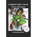 Cooking For Cancer: A Book With Purpose