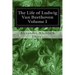 The Life of Ludwig Van Beethoven Volume I