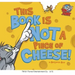 This Book Is Not a Piece of Cheese!