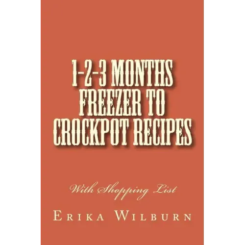 1-2-3 Months Freezer to Crockpot Recipes: With Shopping List