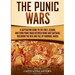 The Punic Wars: A Captivating Guide to the First, Second, and Third Punic Wars Between Rome and Carthage, Including the Rise and Fall of Hannibal Barc