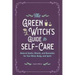 The Green Witch's Guide to Self-Care: Natural Spells, Rituals, and Remedies for Your Mind, Body, and Spirit