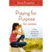 The Praying for Purpose for Women: A Prayer Experience That Will Change Your Life Forever