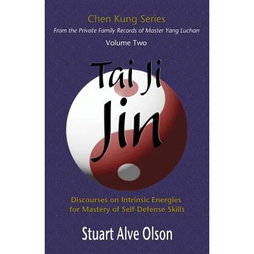 Tai Ji Jin: Discourses on Intrinsic Energies  for Mastery of Self-Defense Skills