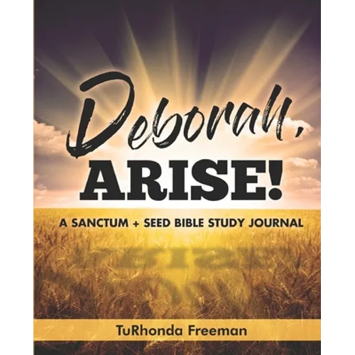 Deborah, Arise!: A Sanctum + Seed Bible Study Journal