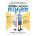The Born Again Runner: A Guide to Overcoming Excuses, Injuries, and Other Obstacles - For New and Returning Runners