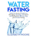 Water Fasting: Unlock the Secrets of Weight Loss, Anti-Aging, Autophagy, and Ketosis with Intermittent, Alternate-Day, and Extended Fasting