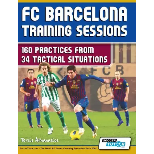 FC Barcelona Training Sessions: 160 Practices from 34 Tactical Situations