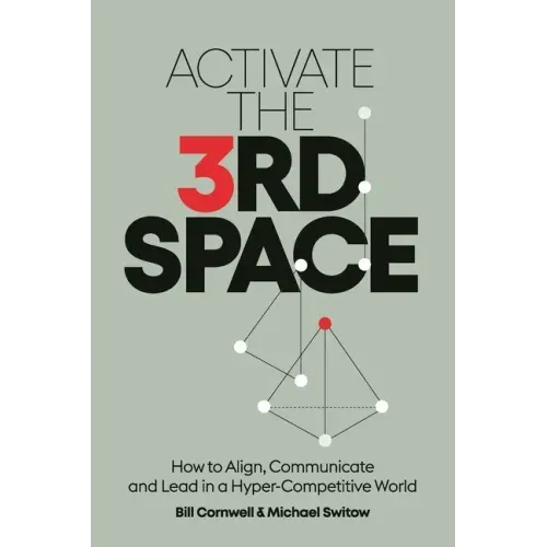 Activate the Third Space: How to Align, Communicate and Lead in a Hyper-Competitive World