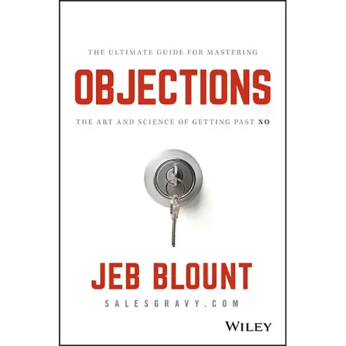 Objections: The Ultimate Guide for Mastering the Art and Science of Getting Past No