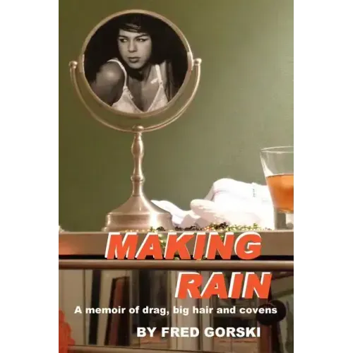 Making Rain: A memoir of drag, big hair and covens