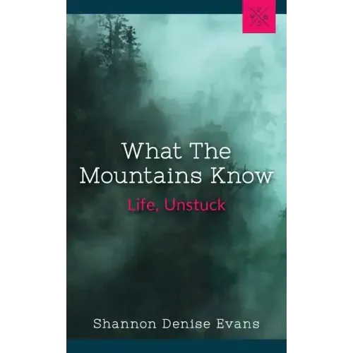 What the Mountains Know: Life, Unstuck