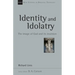 Identity and Idolatry: The Image of God and Its Inversion