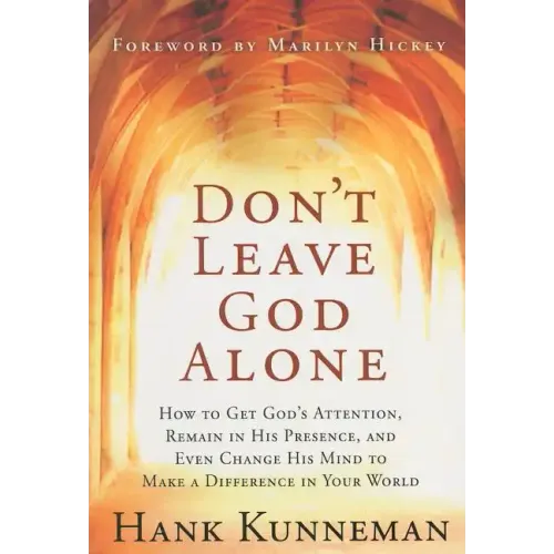 Don't Leave God Alone: How to Get God's Attention, Remain in His Presence, and Even Change His Mind to Make a Difference in Your World