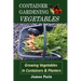 Container Gardening - Vegetables: Growing Vegetables In Containers And Planters