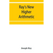 Ray's New higher arithmetic: a revised edition of the Higher arithmetic