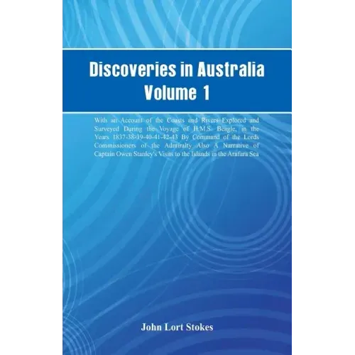 Discoveries in Australia, Volume 1. With An Account Of The Coasts And Rivers Explored And Surveyed During The Voyage Of H.M.S. Beagle, In The Years 18